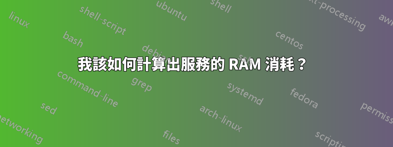 我該如何計算出服務的 RAM 消耗？ 