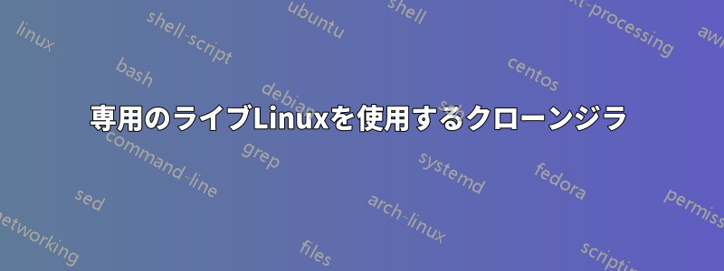 専用のライブLinuxを使用するクローンジラ