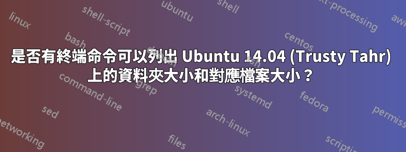 是否有終端命令可以列出 Ubuntu 14.04 (Trusty Tahr) 上的資料夾大小和對應檔案大小？