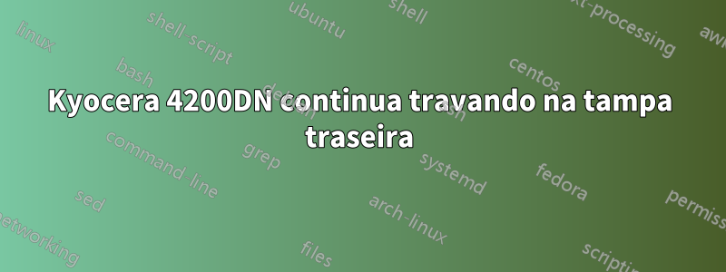 Kyocera 4200DN continua travando na tampa traseira