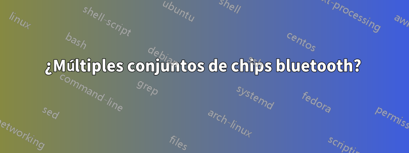 ¿Múltiples conjuntos de chips bluetooth?