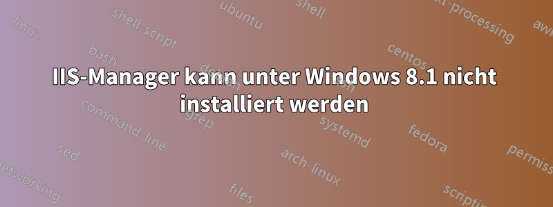 IIS-Manager kann unter Windows 8.1 nicht installiert werden