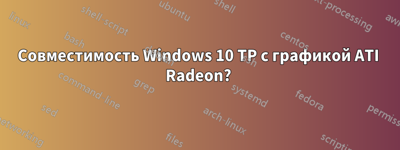 Совместимость Windows 10 TP с графикой ATI Radeon?