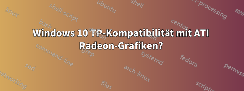 Windows 10 TP-Kompatibilität mit ATI Radeon-Grafiken?