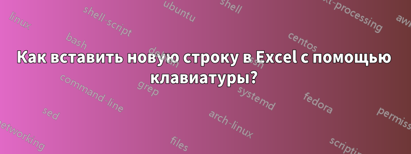 Как вставить новую строку в Excel с помощью клавиатуры?