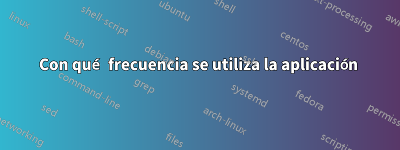 Con qué frecuencia se utiliza la aplicación