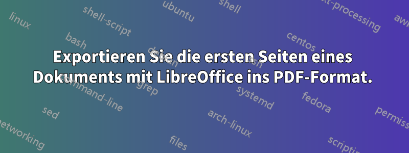 Exportieren Sie die ersten Seiten eines Dokuments mit LibreOffice ins PDF-Format.