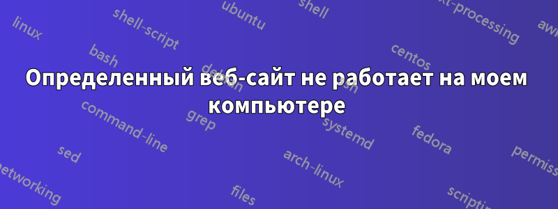 Определенный веб-сайт не работает на моем компьютере