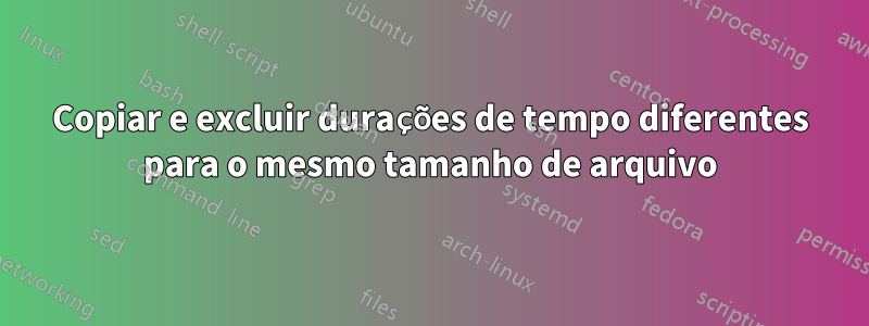 Copiar e excluir durações de tempo diferentes para o mesmo tamanho de arquivo