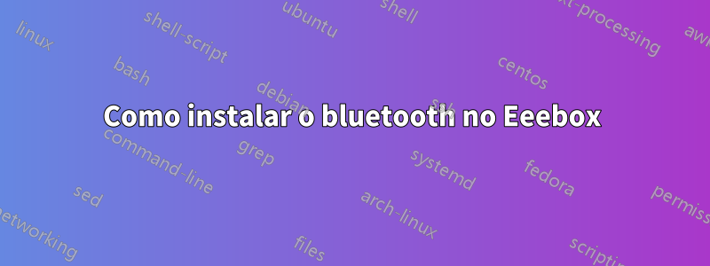 Como instalar o bluetooth no Eeebox