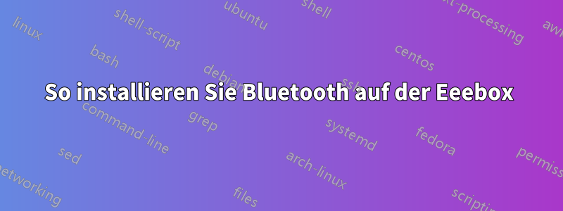 So installieren Sie Bluetooth auf der Eeebox