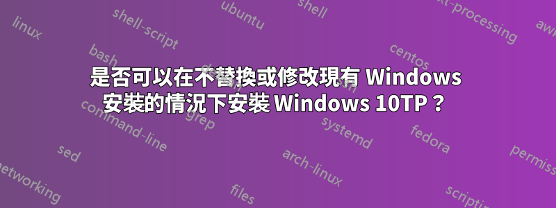 是否可以在不替換或修改現有 Windows 安裝的情況下安裝 Windows 10TP？