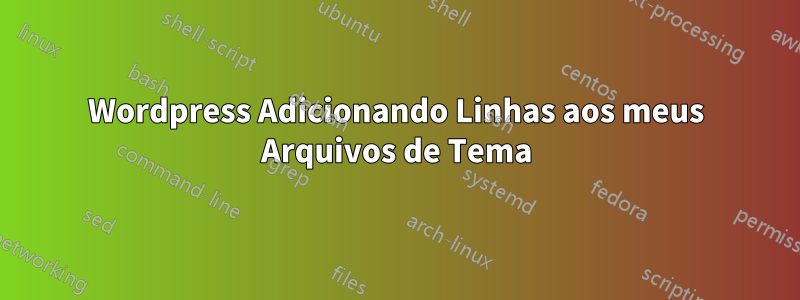 Wordpress Adicionando Linhas aos meus Arquivos de Tema