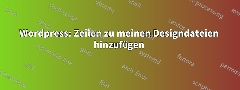 Wordpress: Zeilen zu meinen Designdateien hinzufügen