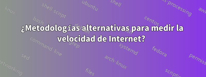 ¿Metodologías alternativas para medir la velocidad de Internet? 