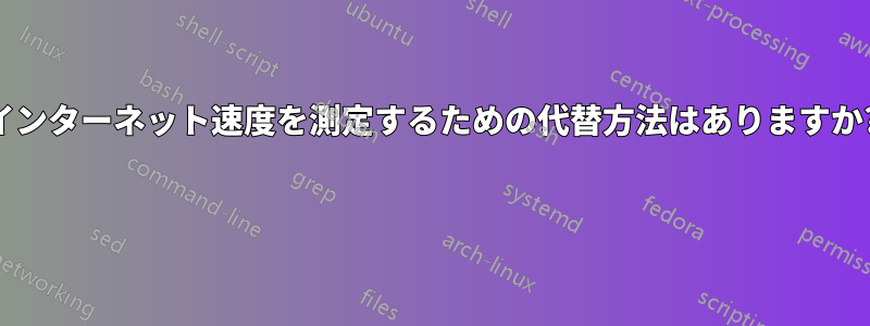 インターネット速度を測定するための代替方法はありますか? 