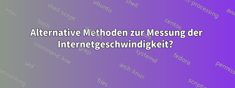 Alternative Methoden zur Messung der Internetgeschwindigkeit? 