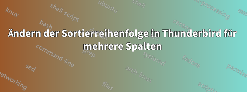 Ändern der Sortierreihenfolge in Thunderbird für mehrere Spalten