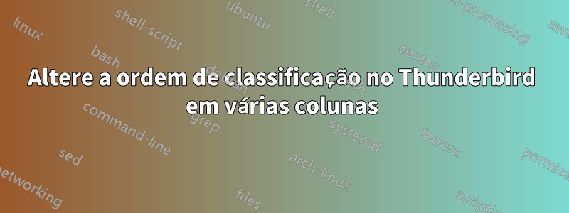 Altere a ordem de classificação no Thunderbird em várias colunas