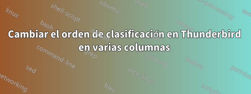 Cambiar el orden de clasificación en Thunderbird en varias columnas