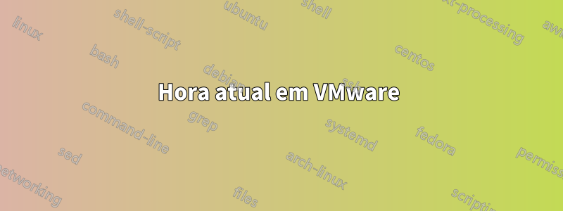 Hora atual em VMware