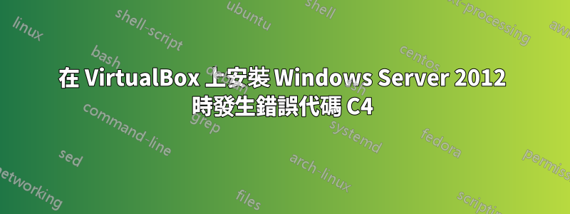 在 VirtualBox 上安裝 Windows Server 2012 時發生錯誤代碼 C4