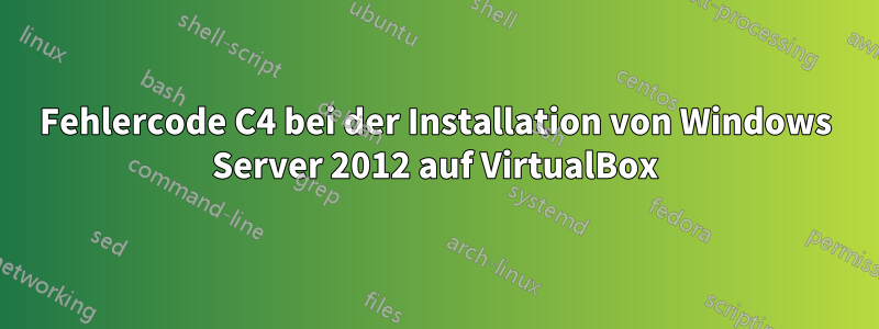 Fehlercode C4 bei der Installation von Windows Server 2012 auf VirtualBox