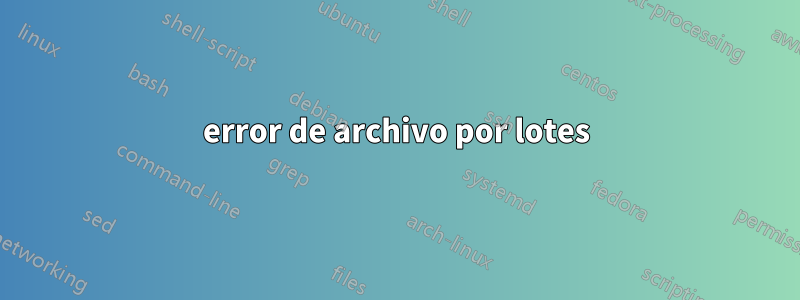 error de archivo por lotes