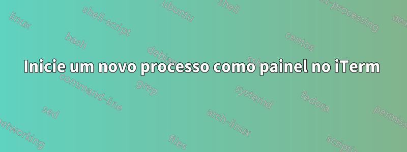 Inicie um novo processo como painel no iTerm