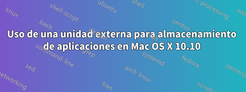 Uso de una unidad externa para almacenamiento de aplicaciones en Mac OS X 10.10