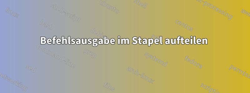 Befehlsausgabe im Stapel aufteilen