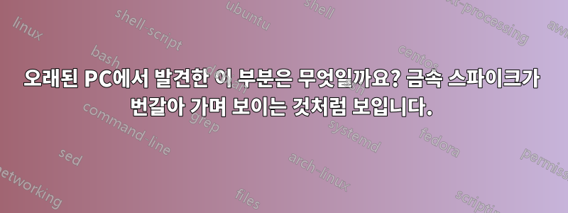 오래된 PC에서 발견한 이 부분은 무엇일까요? 금속 스파이크가 번갈아 가며 보이는 것처럼 보입니다.