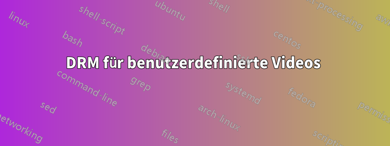 DRM für benutzerdefinierte Videos