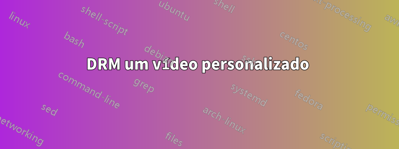 DRM um vídeo personalizado