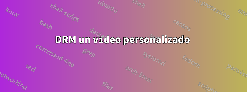 DRM un vídeo personalizado