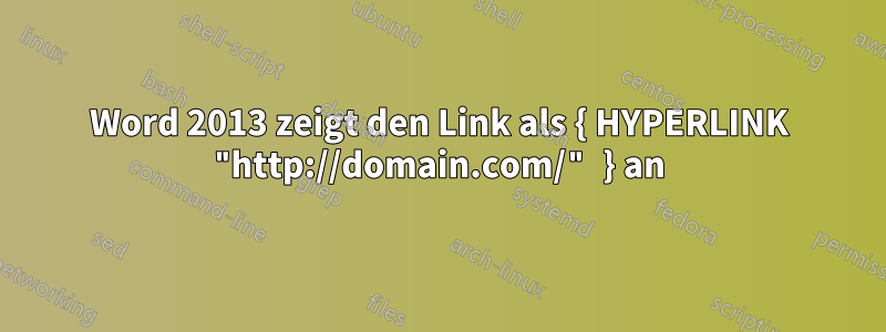 Word 2013 zeigt den Link als { HYPERLINK "http://domain.com/" } an