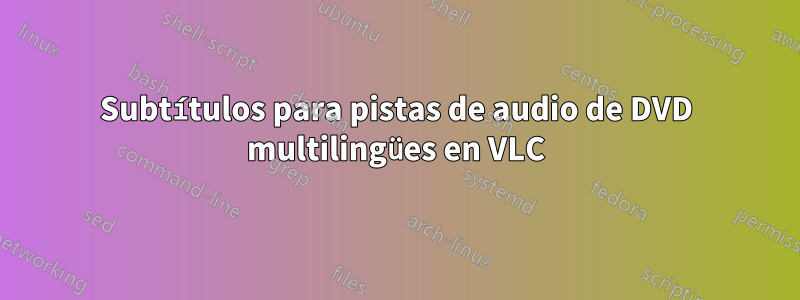 Subtítulos para pistas de audio de DVD multilingües en VLC