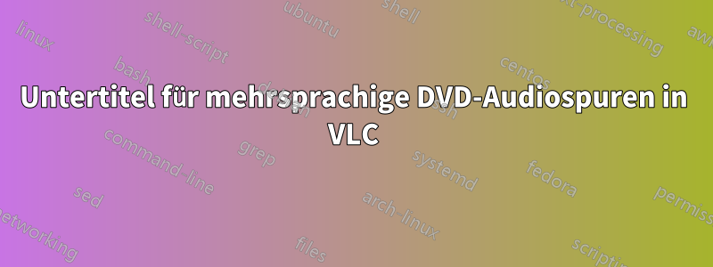 Untertitel für mehrsprachige DVD-Audiospuren in VLC