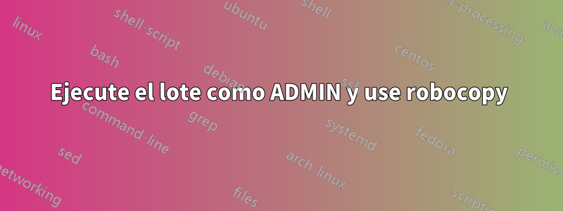 Ejecute el lote como ADMIN y use robocopy