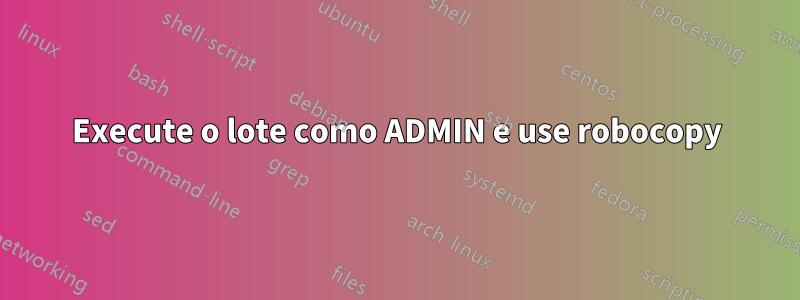 Execute o lote como ADMIN e use robocopy