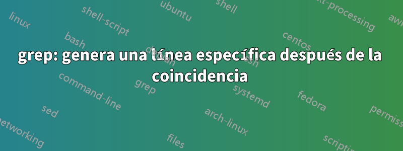 grep: genera una línea específica después de la coincidencia