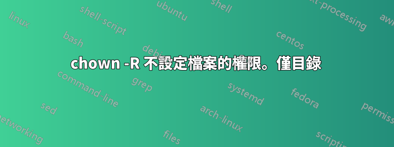 chown -R 不設定檔案的權限。僅目錄