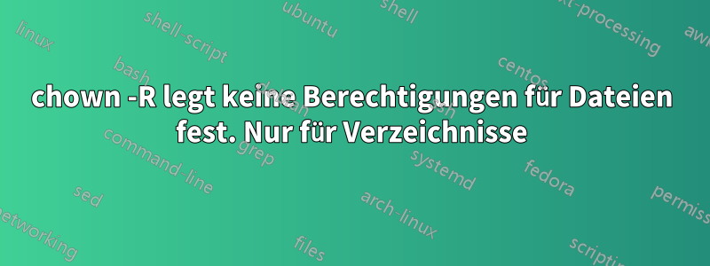 chown -R legt keine Berechtigungen für Dateien fest. Nur für Verzeichnisse