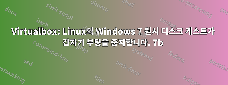 Virtualbox: Linux의 Windows 7 원시 디스크 게스트가 갑자기 부팅을 중지합니다. 7b