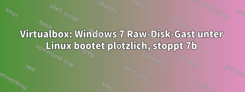 Virtualbox: Windows 7 Raw-Disk-Gast unter Linux bootet plötzlich, stoppt 7b