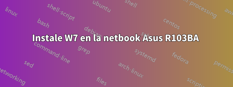 Instale W7 en la netbook Asus R103BA