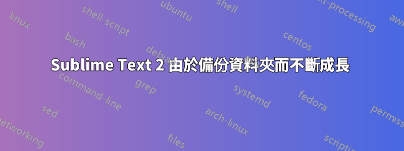 Sublime Text 2 由於備份資料夾而不斷成長