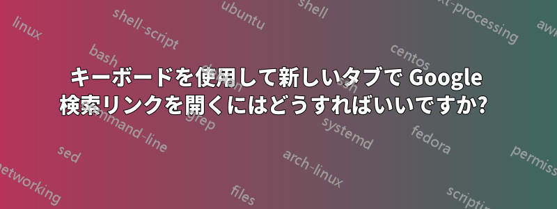 キーボードを使用して新しいタブで Google 検索リンクを開くにはどうすればいいですか? 