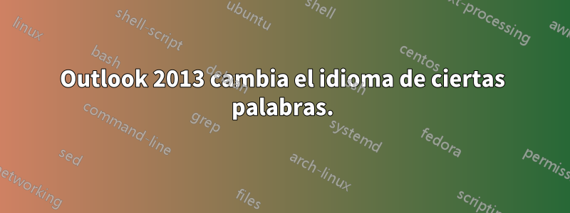 Outlook 2013 cambia el idioma de ciertas palabras.