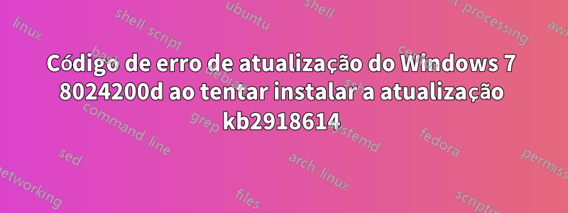 Código de erro de atualização do Windows 7 8024200d ao tentar instalar a atualização kb2918614